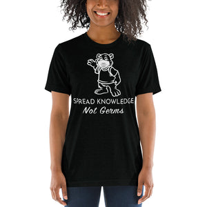 Soft Tri- Blend Tee- Spread Knowledge Not Germs