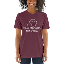Load image into Gallery viewer, Soft Tri-Blend Tee- Spread Knowledge Not Germs
